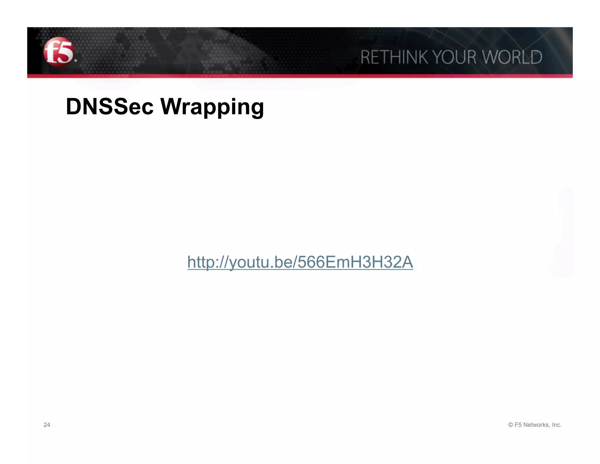 DNSSec Wrapping




              http://youtu.be/566EmH3H32A




24                                          © F5 Networks, Inc.
 