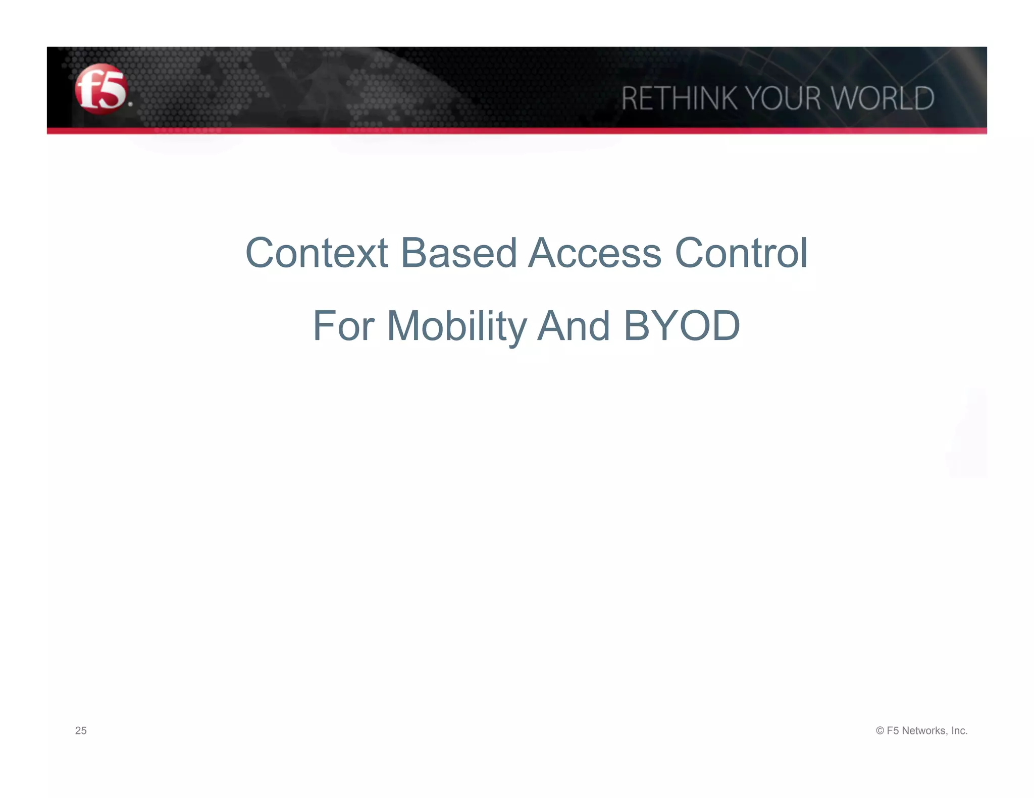 Context Based Access Control
        For Mobility And BYOD




25                                  © F5 Networks, Inc.
 