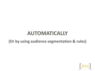 AUTOMATICALLY
(Or by using audience segmentation & rules)
 