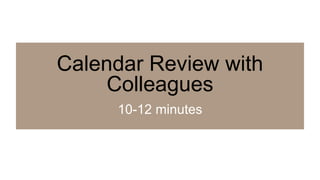 Calendar Review with
Colleagues
10-12 minutes
 
