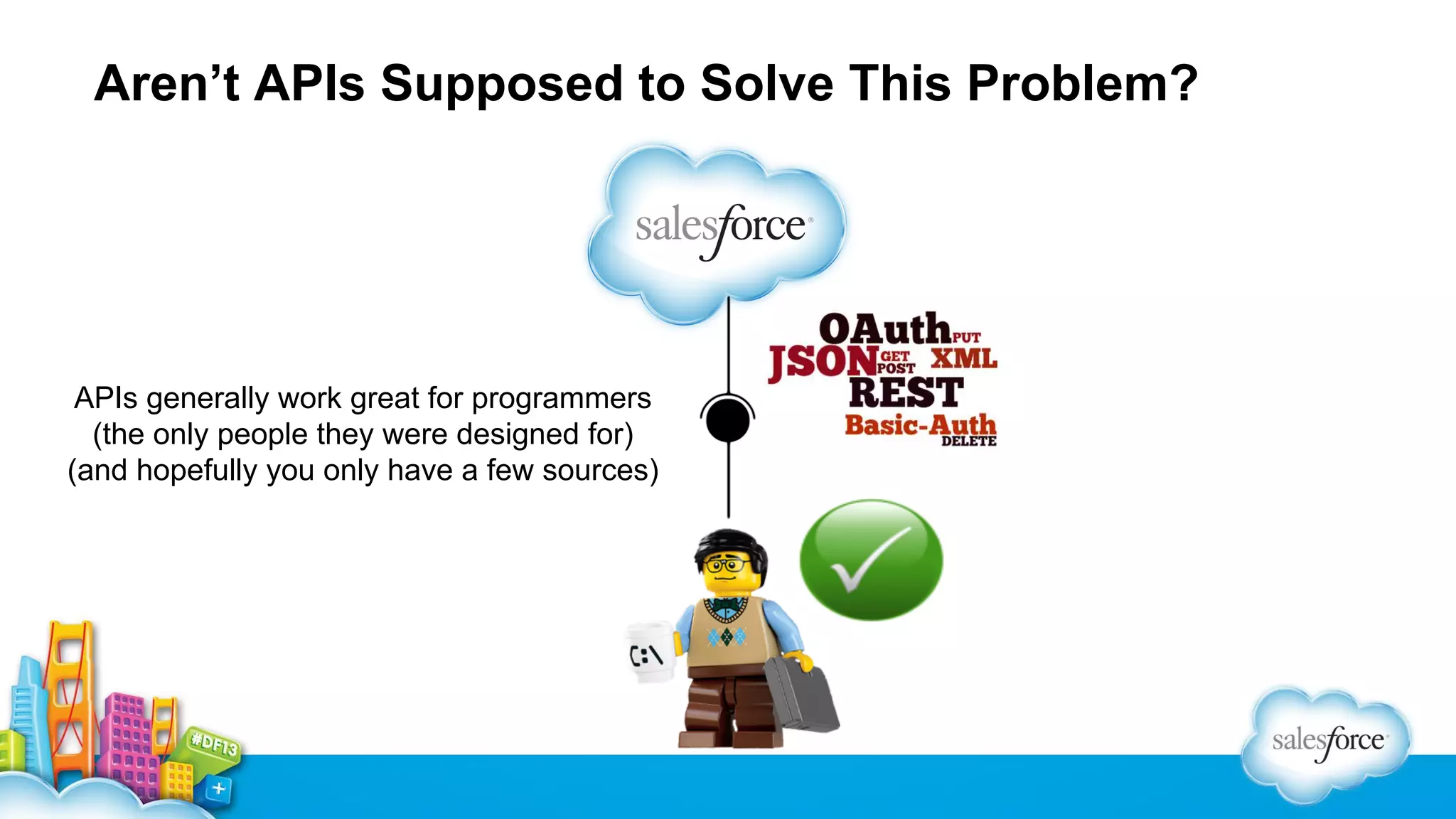 Aren’t APIs Supposed to Solve This Problem? APIs generally work great for programmers (the only people they were designed for) (and hopefully you only have a few sources) 