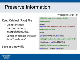 Preserve Information
Keep Original (Raw) File
– Do not include
transformations,
interpolations, etc.
– Consider making the...