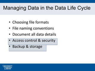 Managing Data in the Data Life Cycle
• Choosing file formats
• File naming conventions
• Document all data details
• Acces...