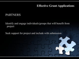 Effective Grant Applications

PARTNERS

Identify and engage individuals/groups that will benefit from
 project

Seek support for project and include with submission
 