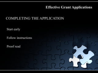 Effective Grant Applications

COMPLETING THE APPLICATION

Start early

Follow instructions

Proof read
 