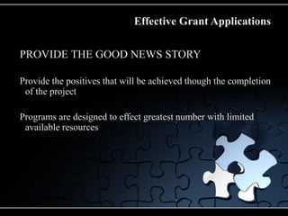 Effective Grant Applications

PROVIDE THE GOOD NEWS STORY

Provide the positives that will be achieved though the completi...