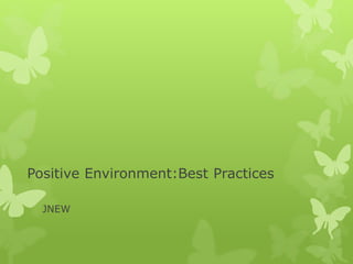 Positive Environment:Best Practices
JNEW
 
