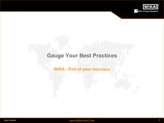 Best Practices www.WIKA-FAST.com 1 
Gauge Your Best Practices 
WIKA - Part of your business 
 