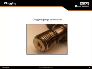 Best Practices www.WIKA-FAST.com 42 
Clogging 
Clogged gauge connection 
 