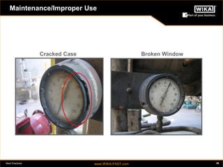 Best Practices www.WIKA-FAST.com 46 
Maintenance/Improper Use 
Cracked Case Broken Window 
 