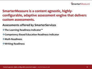 Content-agnostic, highly-configurable assessment engine | smartermeasure.com 33
SmarterMeasure is a content agnostic, high...