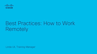 Linda Uli, Training Manager
Best Practices: How to Work
Remotely
 