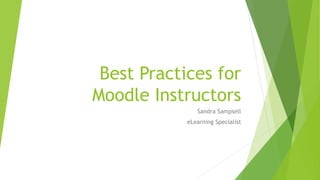 Best Practices for
Moodle Instructors
Sandra Sampsell
eLearning Specialist
 