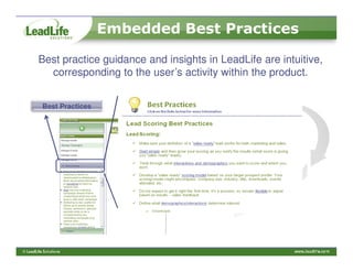 Embedded Best Practices

Best practice guidance and insights in LeadLife are intuitive,
  corresponding to the user’s activity within the product.


Best Practices
 