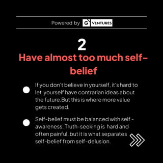 2
Have almost too much self-
belief
If you don't believe in yourself, it's hard to
let yourself have contrarian ideas abou...