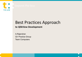 Best Practices Approach to   QlikView Development A.Rajendran QV Practice Group Team Computers 
