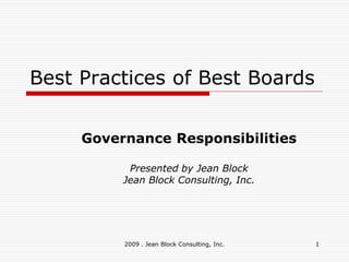 Best Practices of Best Boards


     Governance Responsibilities

           Presented by Jean Block
          Jean Block Consulting, Inc.




          2009 . Jean Block Consulting, Inc.   1
 