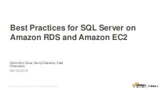 © 2015, Amazon Web Services, Inc. or its Affiliates. All rights reserved.
Ghim-Sim Chua, Darryl Osborne, Vlad
Vlasceanu
06/18/2015
Best Practices for SQL Server on
Amazon RDS and Amazon EC2
 