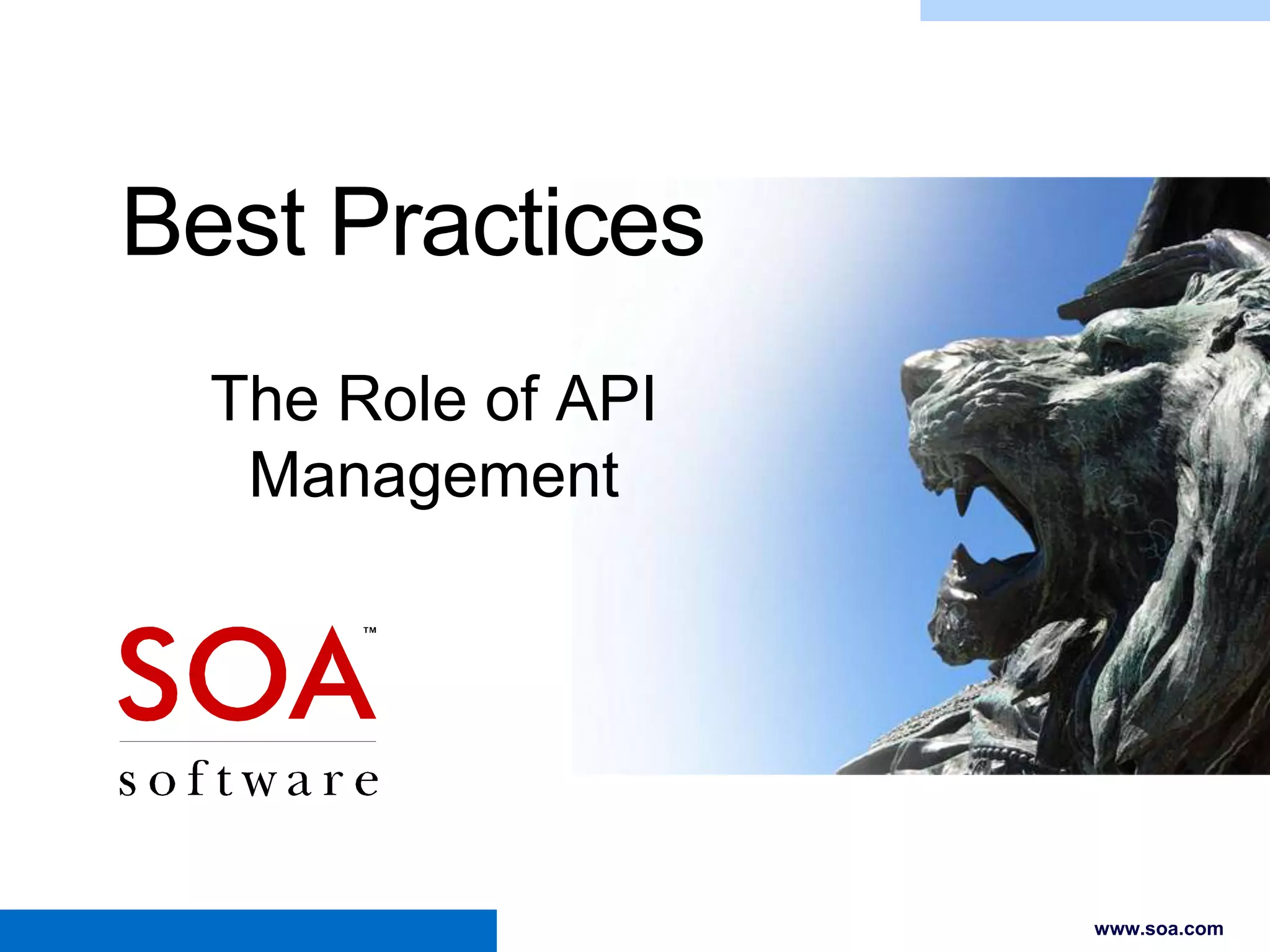 Best Practices
The Role of API
Management

Copyright © 2001-2012 SOA Software, Inc. All Rights Reserved. All content subject to confidentiality agreement between SOA Software and Customer.

www.soa.com

 