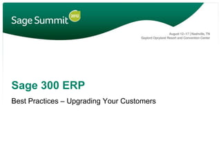 Sage 300 ERP
Best Practices – Upgrading Your Customers
 