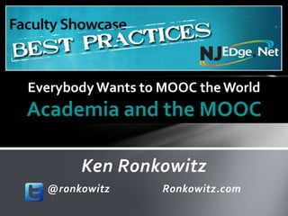 Everybody Wants to MOOC the World
Academia and the MOOC

       Ken Ronkowitz
  @ronkowitz       Ronkowitz.com
 