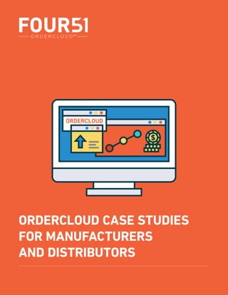 ORDERCLOUD CASE STUDIES
FOR MANUFACTURERS
AND DISTRIBUTORS
 