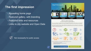 The first impression
Not necessarily for public access
• Appealing home page
• Featured gallery, with branding
• Featured links and resources
• Links to city website and Open Data
 