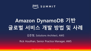 © 2018, Amazon Web Services, Inc. or Its Affiliates. All rights reserved.
김준형, Solutions Architect, AWS
Rick Houlihan, Senior Practice Manager, AWS
Amazon DynamoDB 기반
글로벌 서비스 개발 방법 및 사례
 