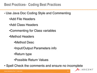 12Best Practices- PerformanceUse Package Scope in Inner Classespublic class Foo {    private intmValue;    public void run() {        Inner in = new Inner();        mValue = 27;        in.stuff();    }    private void doStuff(int value) {        System.out.println("Value is " + value);    }    private class Inner {        void stuff() {            Foo.this.doStuff(Foo.this.mValue);        }    }}