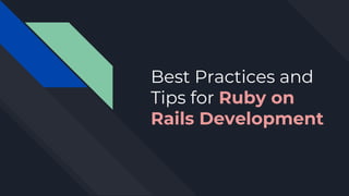 Best Practices and
Tips for Ruby on
Rails Development
 