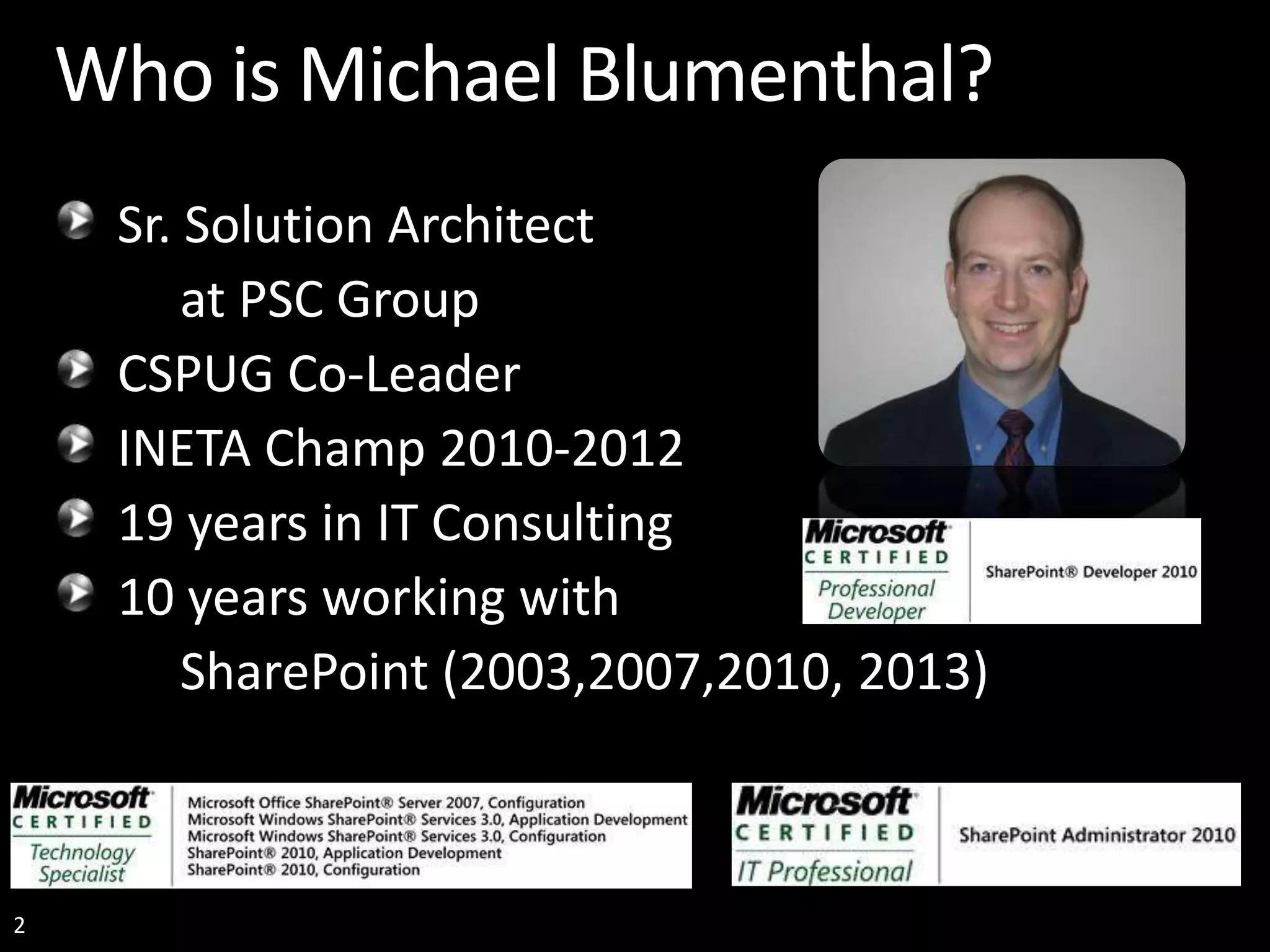 2 Who is Michael Blumenthal? Sr. Solution Architect at PSC Group CSPUG Co-Leader INETA Champ 2010-2012 19 years in IT Consulting 10 years working with SharePoint (2003,2007,2010, 2013) 
