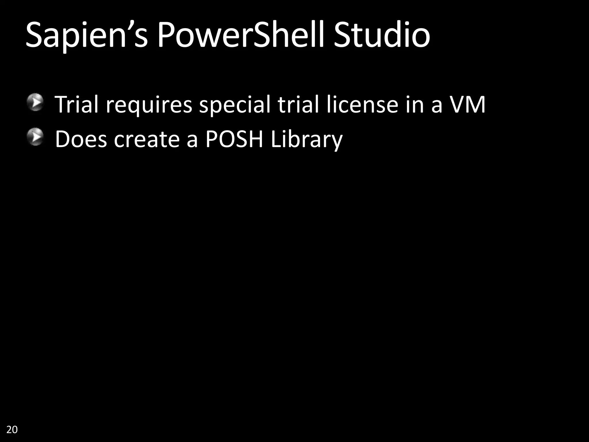 20 Sapien’s PowerShell Studio Trial requires special trial license in a VM Does create a POSH Library 