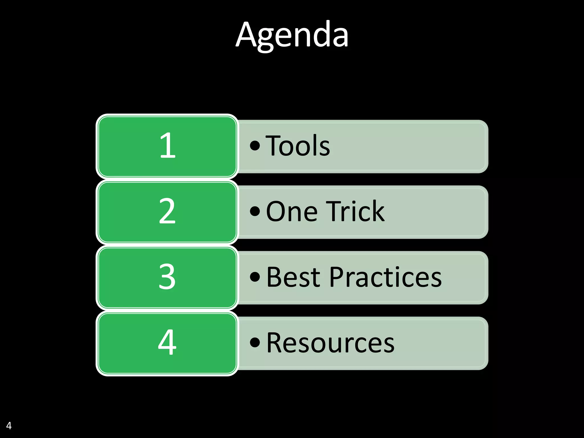 4 Agenda •Tools1 •One Trick2 •Best Practices3 •Resources4 