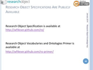 Research Object Vocabularies and Ontologies Primer is
available at
http://wf4ever.github.com/ro-primer/

Research Object K...