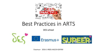 Best Practices in ARTS
DES school
Erasmus+ 2016-1-RO01-KA219-024769
 