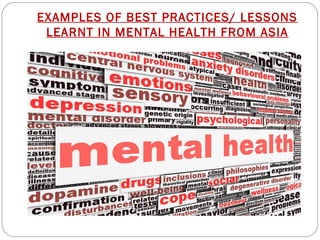EXAMPLES OF BEST PRACTICES/ LESSONS
LEARNT IN MENTAL HEALTH FROM ASIA
 
