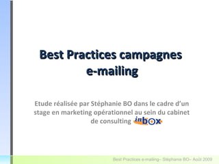 Best Practices des  campagnes e-mailing Etude réalisée par Stéphanie BO dans le cadre d’un stage en marketing opérationnel au sein du cabinet de consulting  