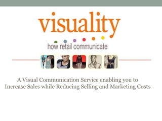 A Visual Communication Service enabling you to  Increase Sales while Reducing Selling and Marketing Costs   