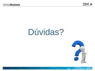 © 2013 IBM Corporation24
Dúvidas?
 