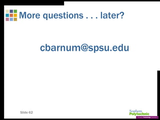 Slide 62
More questions . . . later?
cbarnum@spsu.edu
 