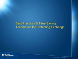 Best Practices & Time-Saving
Techniques for Protecting Exchange




                         ©2011 Quest Software, Inc. All rights reserved.
 
