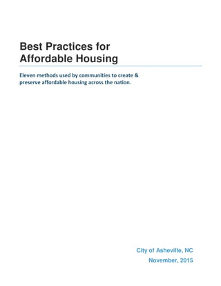 Best Practices for
Affordable Housing
Eleven methods used by communities to create &
preserve affordable housing across the nation.
City of Asheville, NC
November, 2015
 
