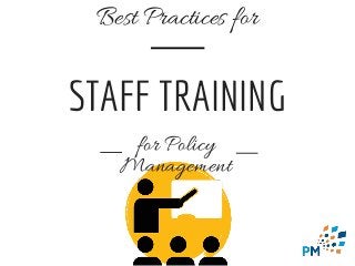 STAFF TRAINING
for Policy
Management
Best Practices for
 