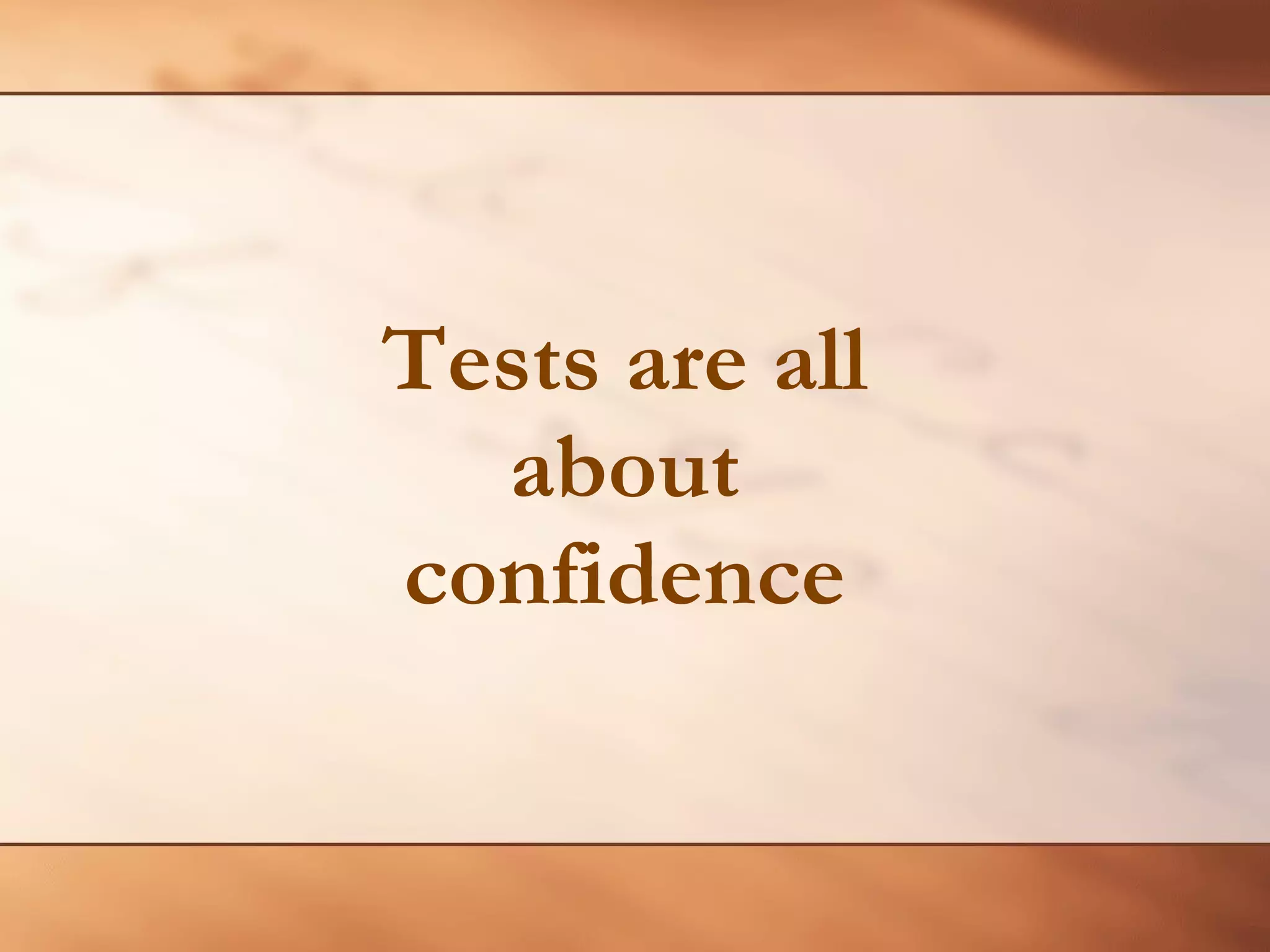 Tests are all about confidence 