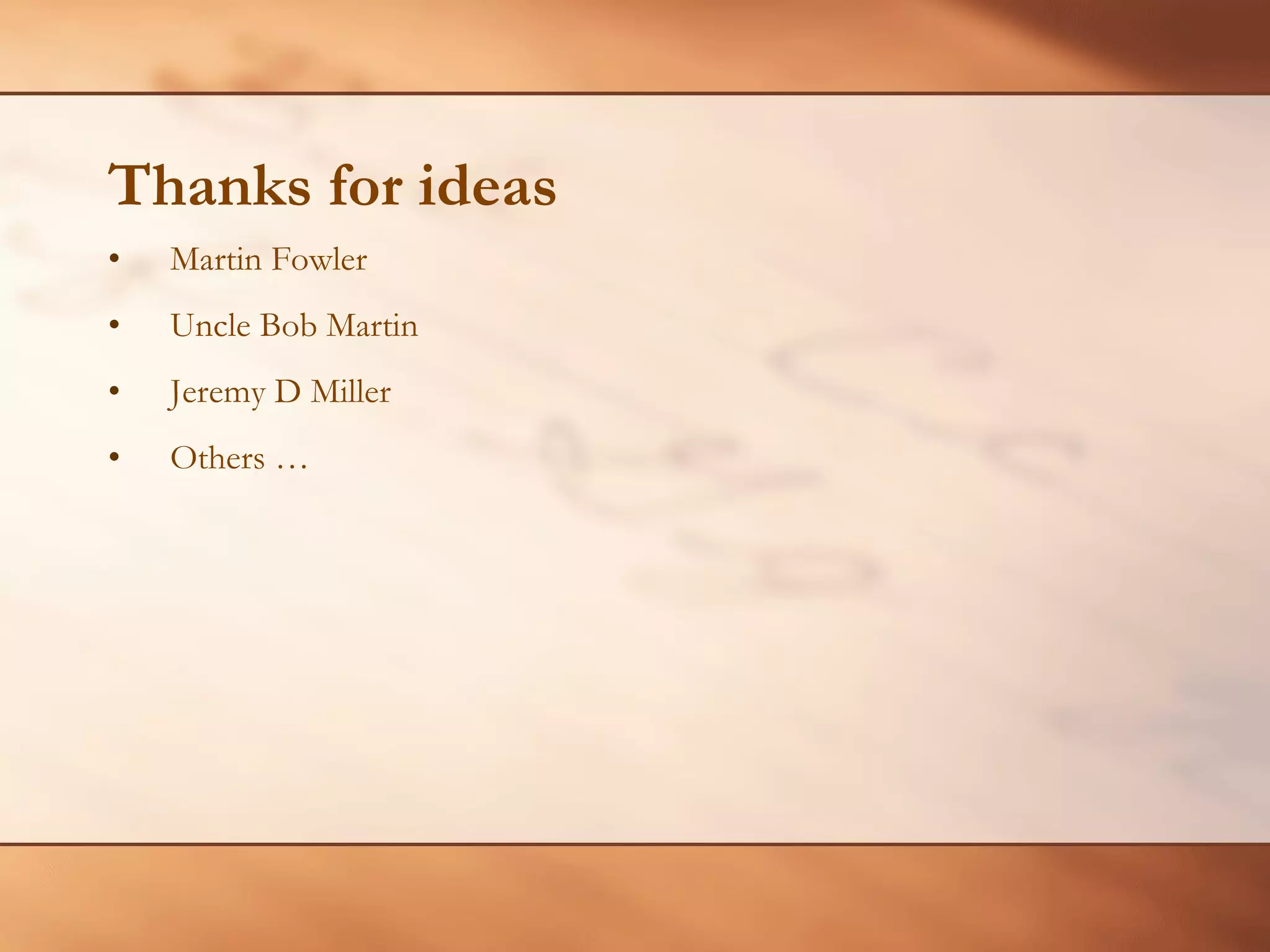 Thanks for ideas Martin Fowler Uncle Bob Martin Jeremy D Miller Others … 