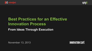 Best Practices for an Effective
Innovation Process
From Ideas Through Execution

November 13, 2013

 