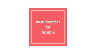Best practices
for
Ansible
 