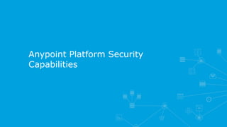 Anypoint Platform Security
Capabilities
 