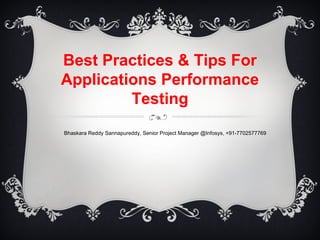 Best Practices & Tips For
Applications Performance
Testing
Bhaskara Reddy Sannapureddy, Senior Project Manager @Infosys, +91-7702577769
 