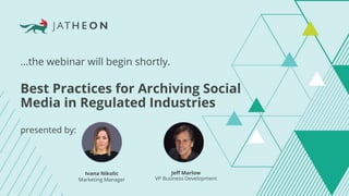 Best Practices for Archiving Social
Media in Regulated Industries
…the webinar will begin shortly.
presented by:
Ivana Nikolic
Marketing Manager
Jeff Marlow
VP Business Development
 